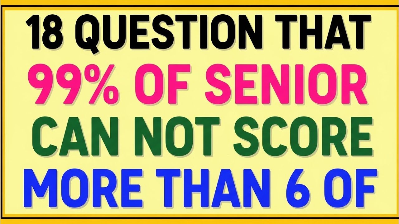 18 QUESTIONS THAT 99% OF SENIORS CAN’T SCORE MORE THAN 6 ON! 🧠🔥