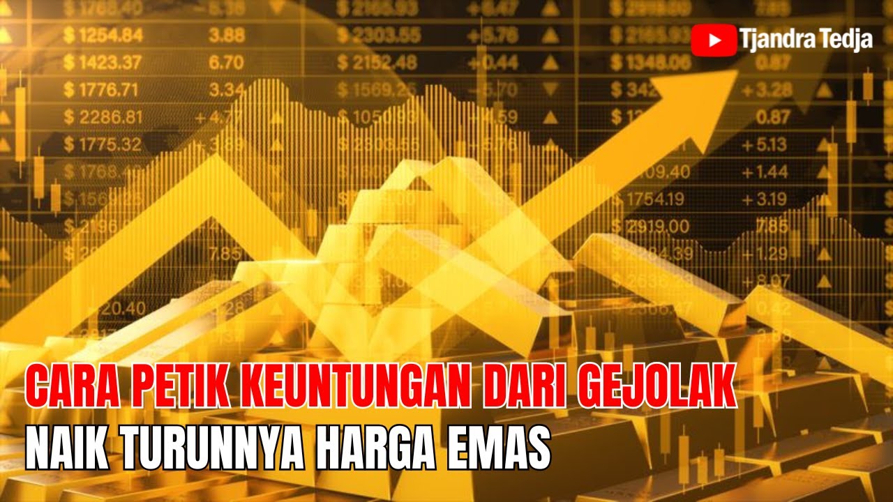 Cara Petik Keuntungan Dari Gejolak Naik Turunnya Harga Emas