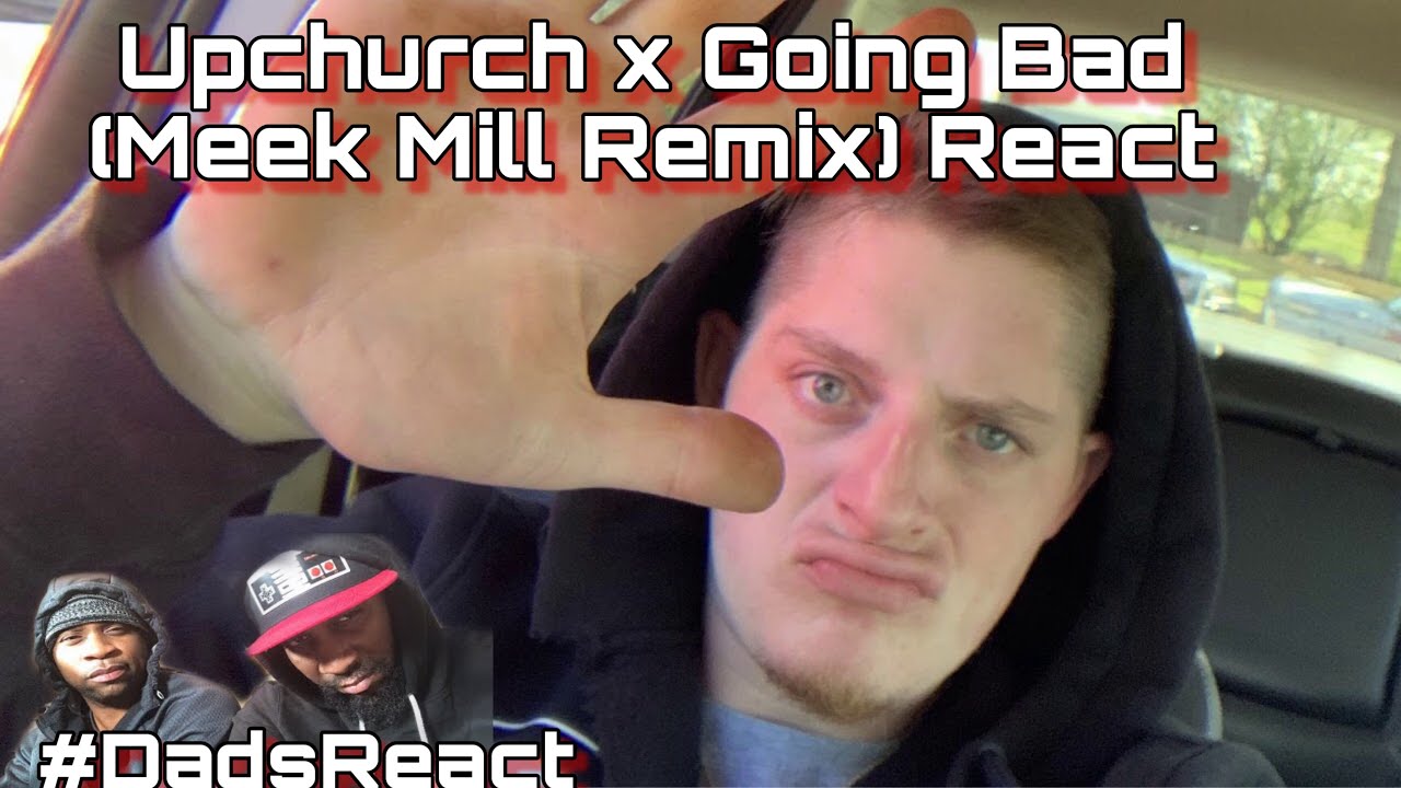 DADS REACT | UPCHURCH GOING BAD (MEEK MILL REMIX) | REACTION