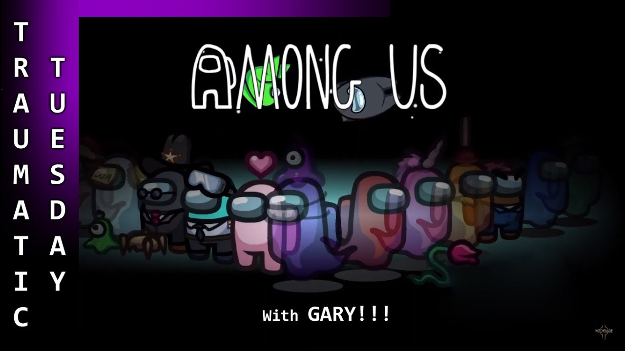 Among Us - Traumatic Tuesday - 4th Jan - Joined by Gary!