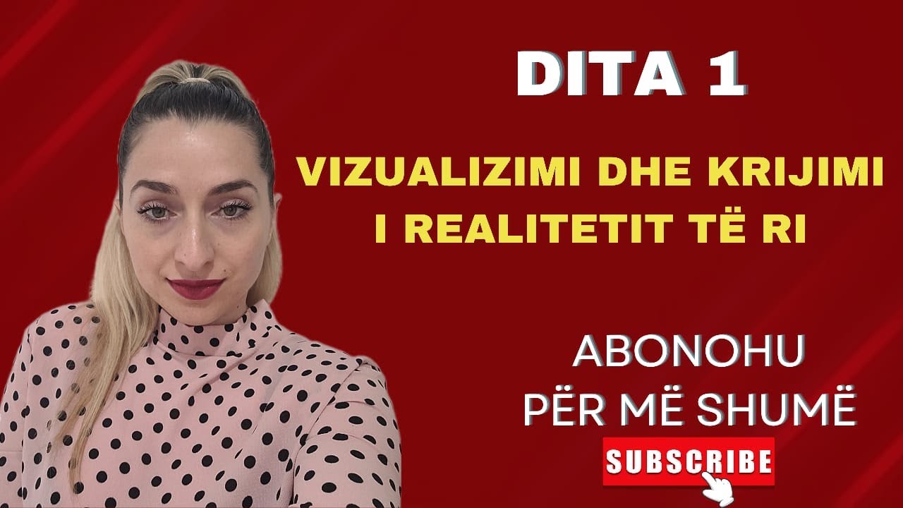 Dita 1- VIZUALIZIMI DHE KRIJIMI I REALITETIT TË RI