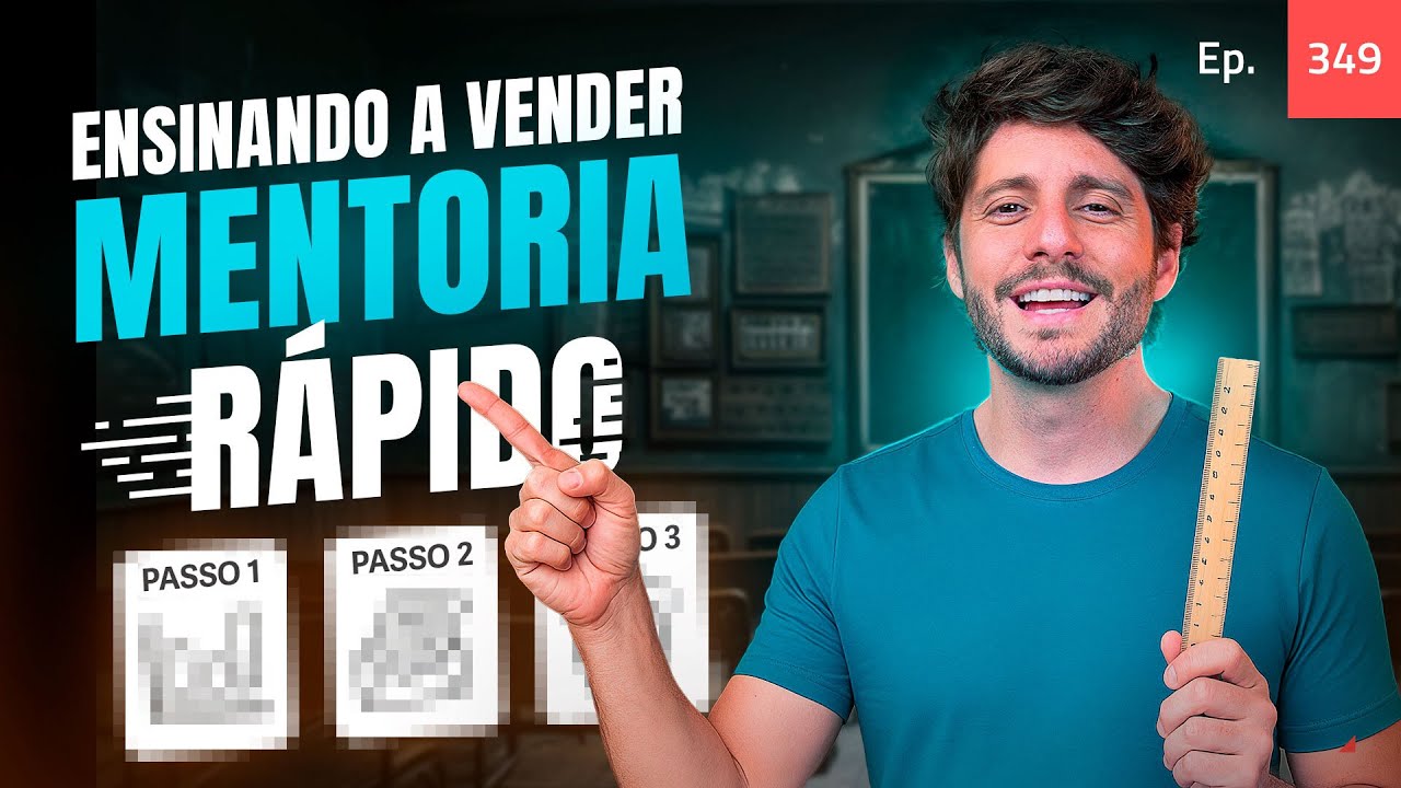 Ep.349 - Ensinando a vender mentoria rápido