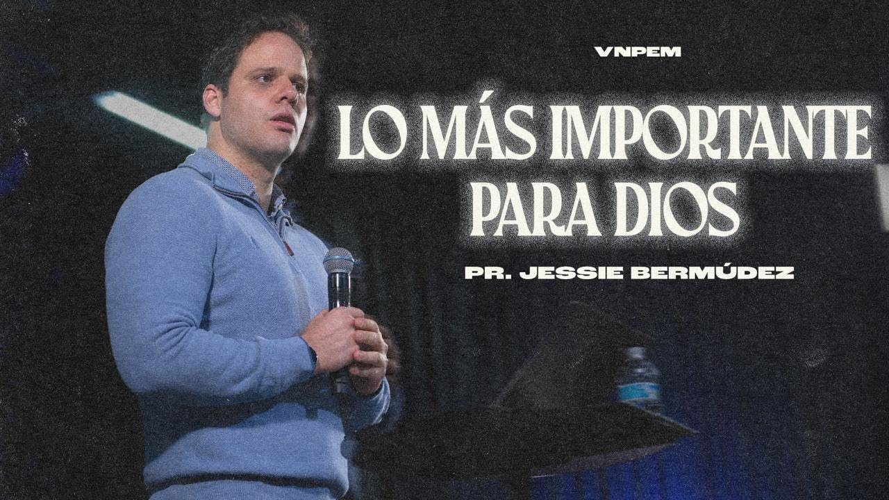 Lo más importante para Dios es... | Pr. Jessie Bermúdez | VNPEM Toluca