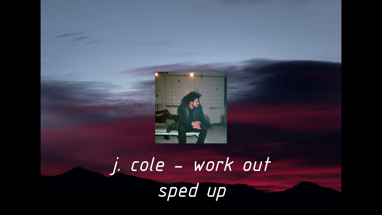 j. cole - work out (sped up)