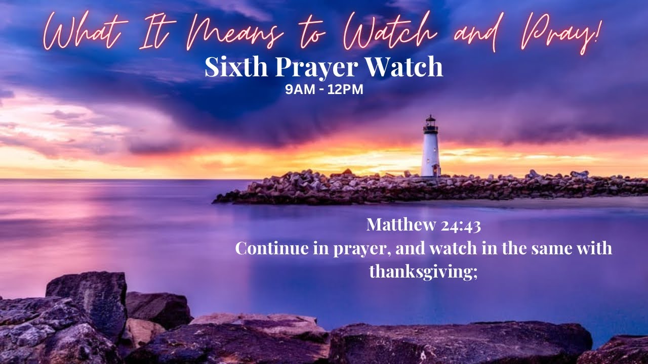 Sixth Prayer Watch | 9:00am - 12:00pm