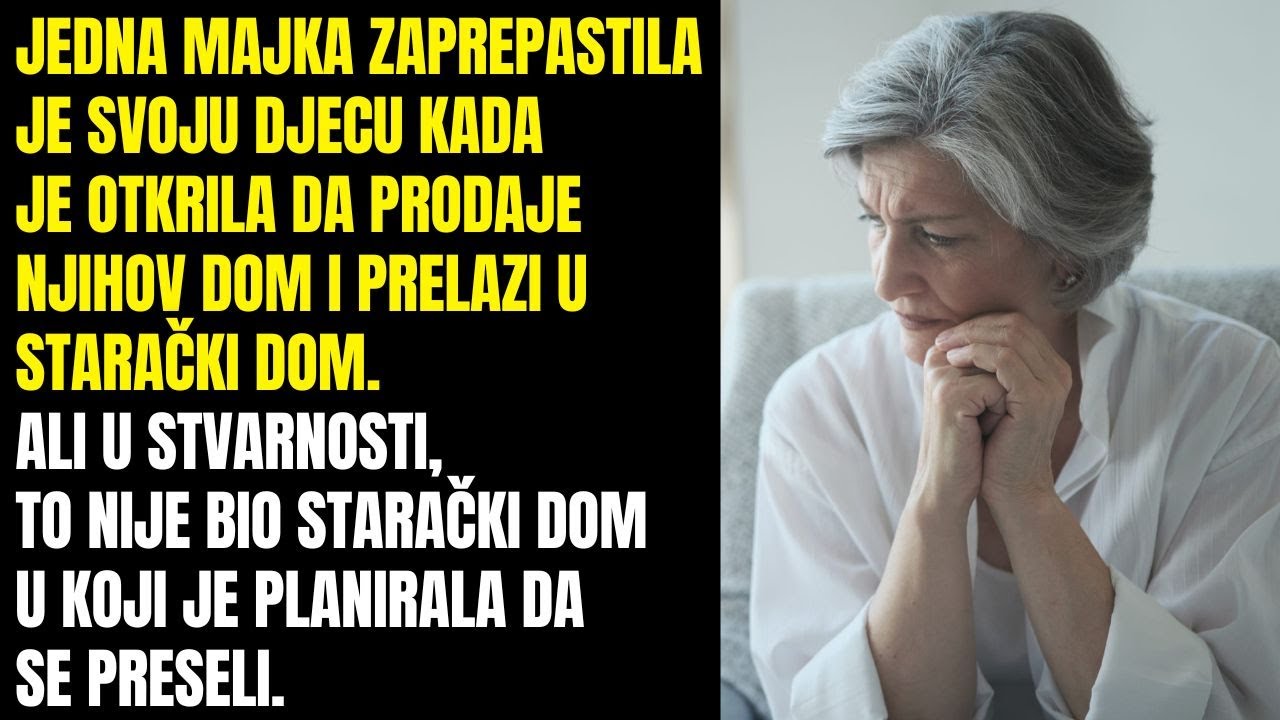 Rekla je da se seli u starački dom i da će prodati kuće u kojoj žive njena djeca