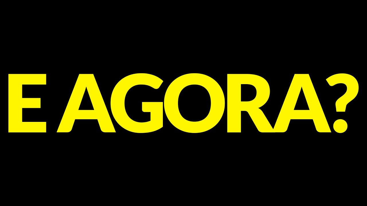 E AGORA?