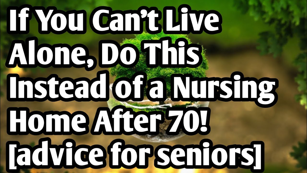 If You Can't Live Alone, Do This Instead of a Nursing Home After 70![advice for seniors]