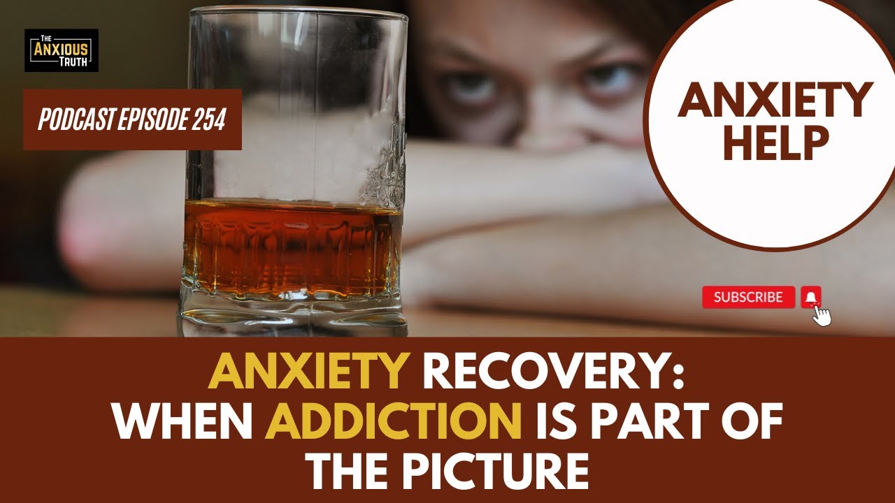 Anxiety Recovery: When Addiction Is Part Of The Picture (Podcast Ep 254)