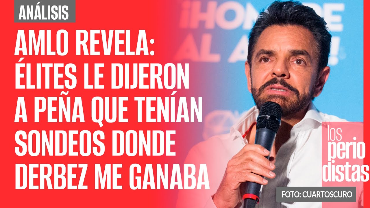 AMLO revela: Élites le dijeron a Peña que tenían sondeos donde Derbez me ganaba