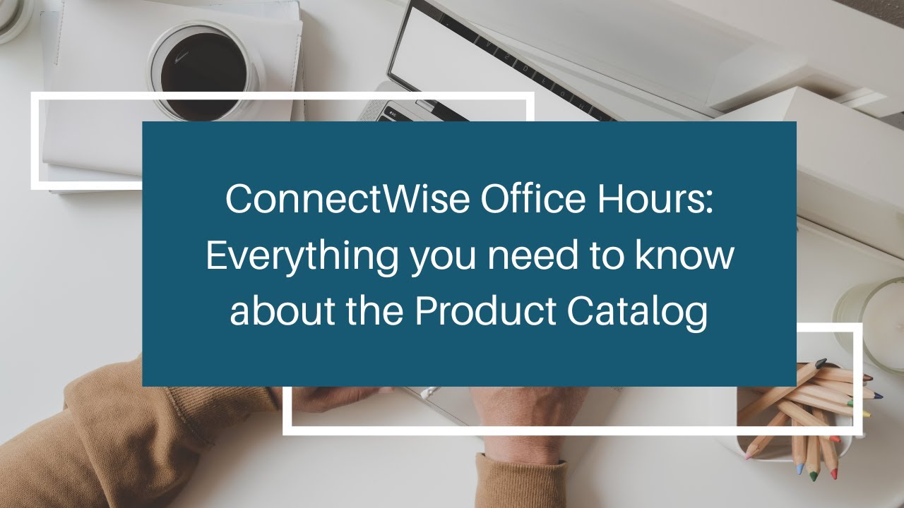 Deep Dive into ConnectWise Product Catalog Management - Office Hours