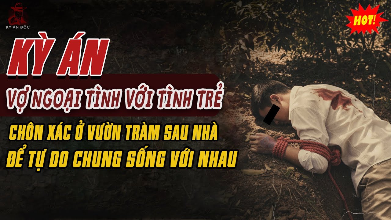 🚨Kỳ Án Trung Quốc: VỢ NGOẠI TÌNH VỚI TÌNH TRẺ MƯU SÁT CHỒNG, Chôn Xác Vườn Tràm Để Tự Do Chung Sống