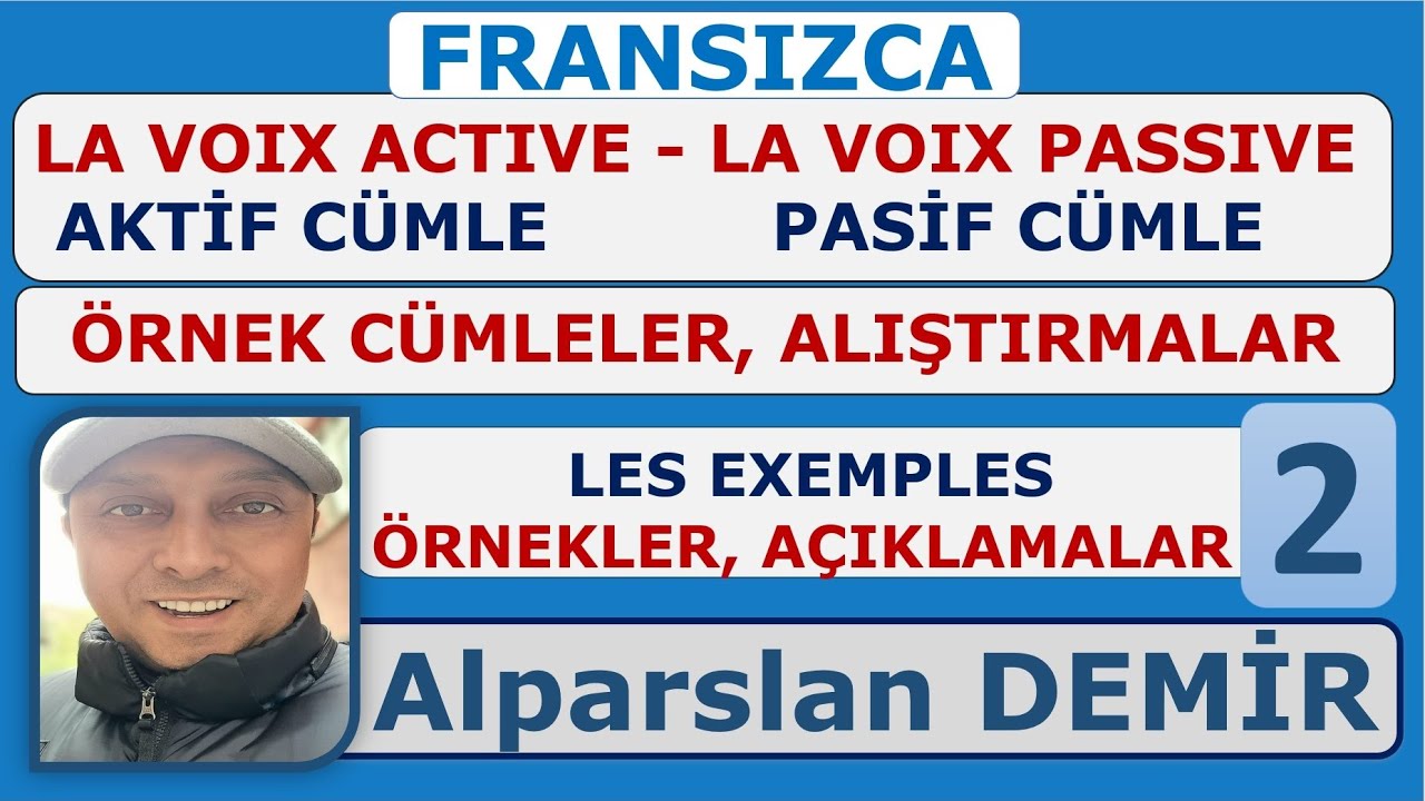 ÖRNEKLERLE LA VOIX ACTIVE - LA VOIX PASSIVE  2 / CÜMLELER VE AÇIKLAMALAR