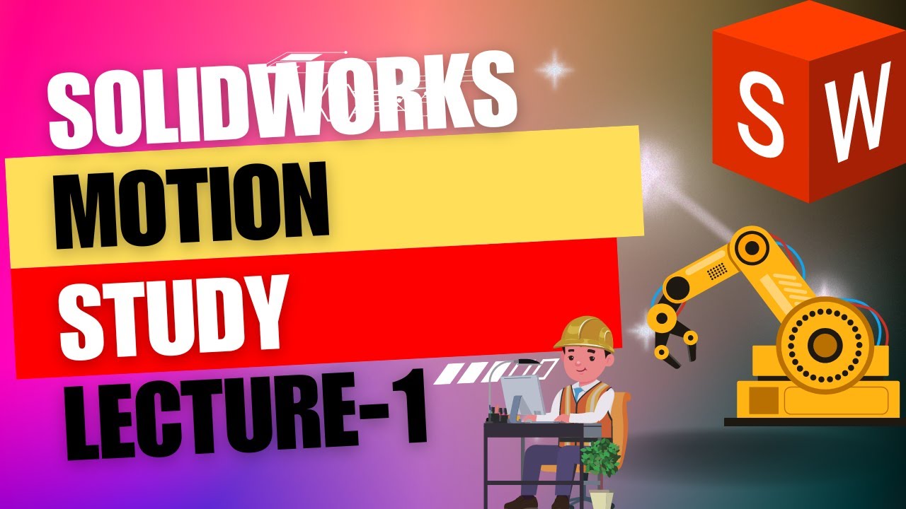 Lecture-1:Overview of Motion Studies in SOLIDWORKS