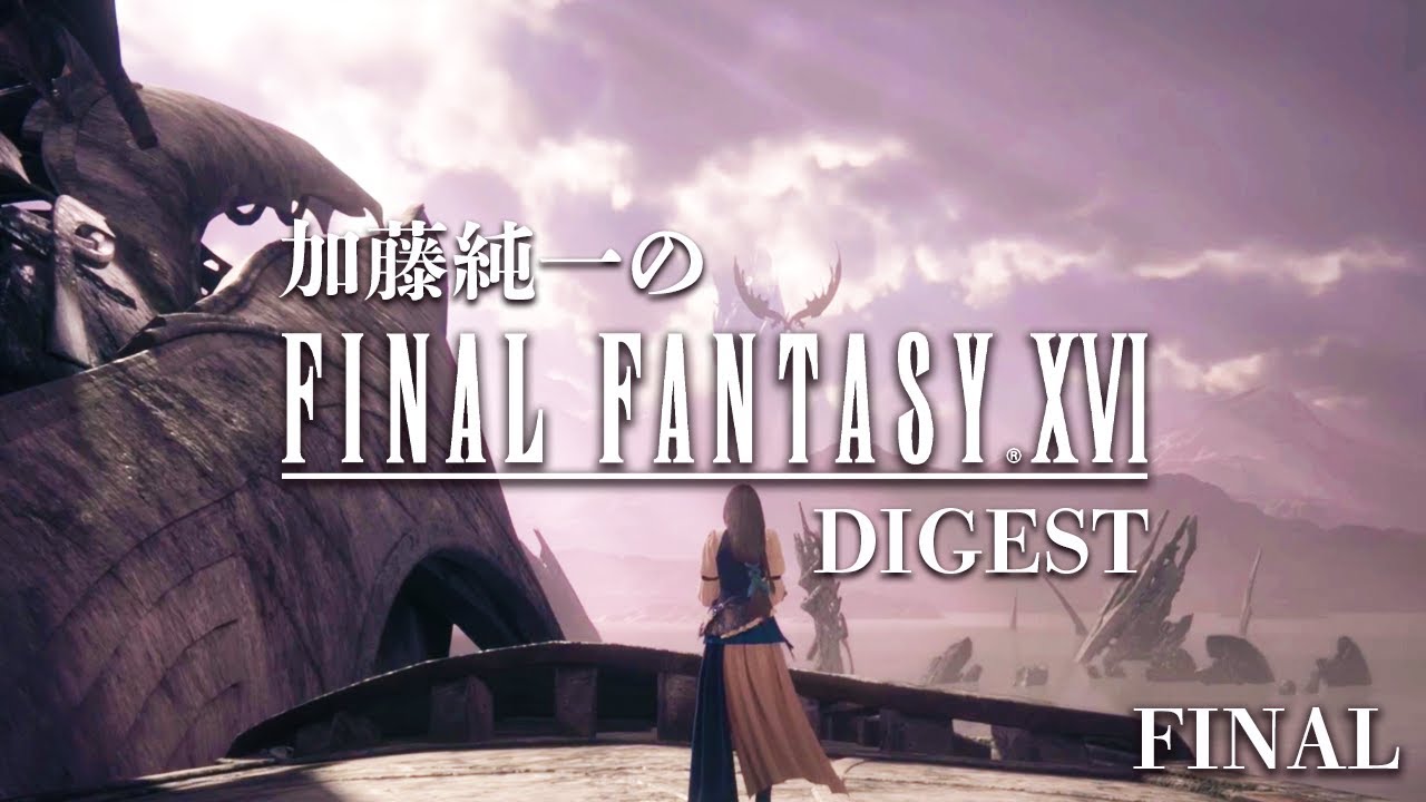 加藤純一のファイナルファンタジーXVIダイジェスト最終回 前編【2023/07/03,06】