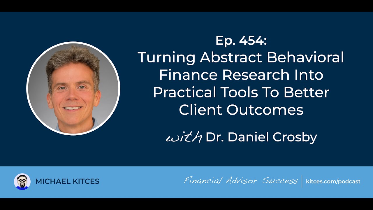 Turning Abstract Behavioral Finance Into Tools - Daniel Crosby | Financial Advisor Success Ep454