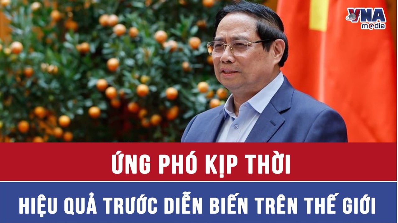 Thủ tướng Phạm Minh Chính: Ứng phó kịp thời, hiệu quả trước diễn biến trên thế giới - VNAMedia