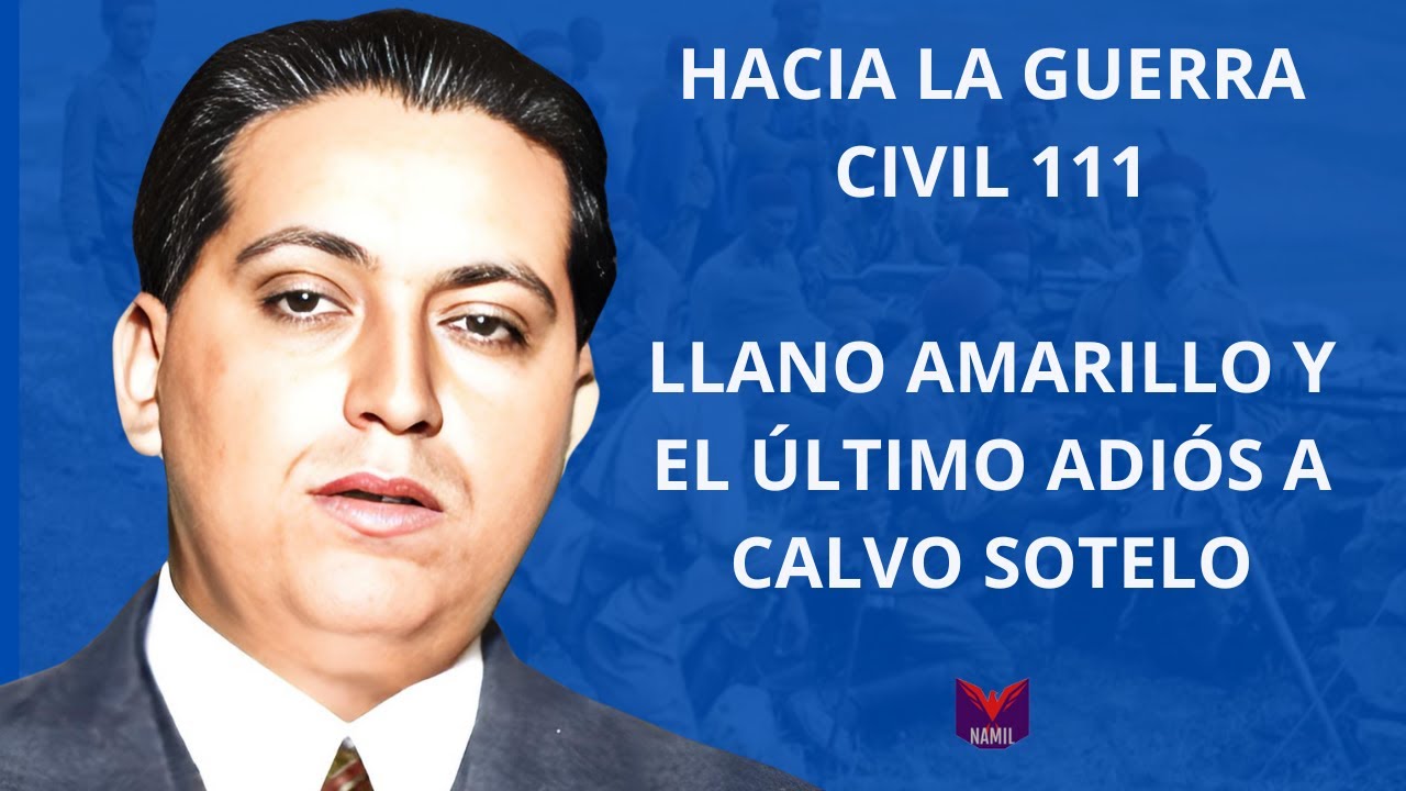 HACIA LA GUERRA CIVIL 111. LLANO AMARILLO Y EL ÚLTIMO ADIÓS A CALVO SOTELO