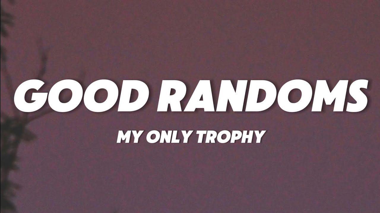GOOD RANDOMS - My Only Trophy (Lyrics)