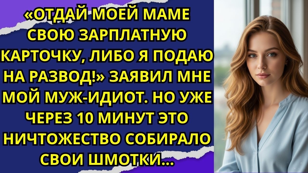 «Отдай моей маме свою зарплатную карточку, либо я подаю на развод!» — заявил мне мой муж идиот