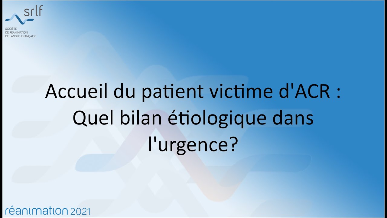 Accueil du patient victime d'ACR : Quel bilan étiologique dans l'urgence? N. AISSAOUI #REA2021