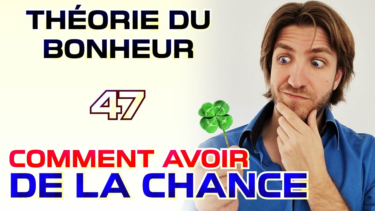 Comment avoir de la chance - Th&eacute;orie du Bonheur - 47