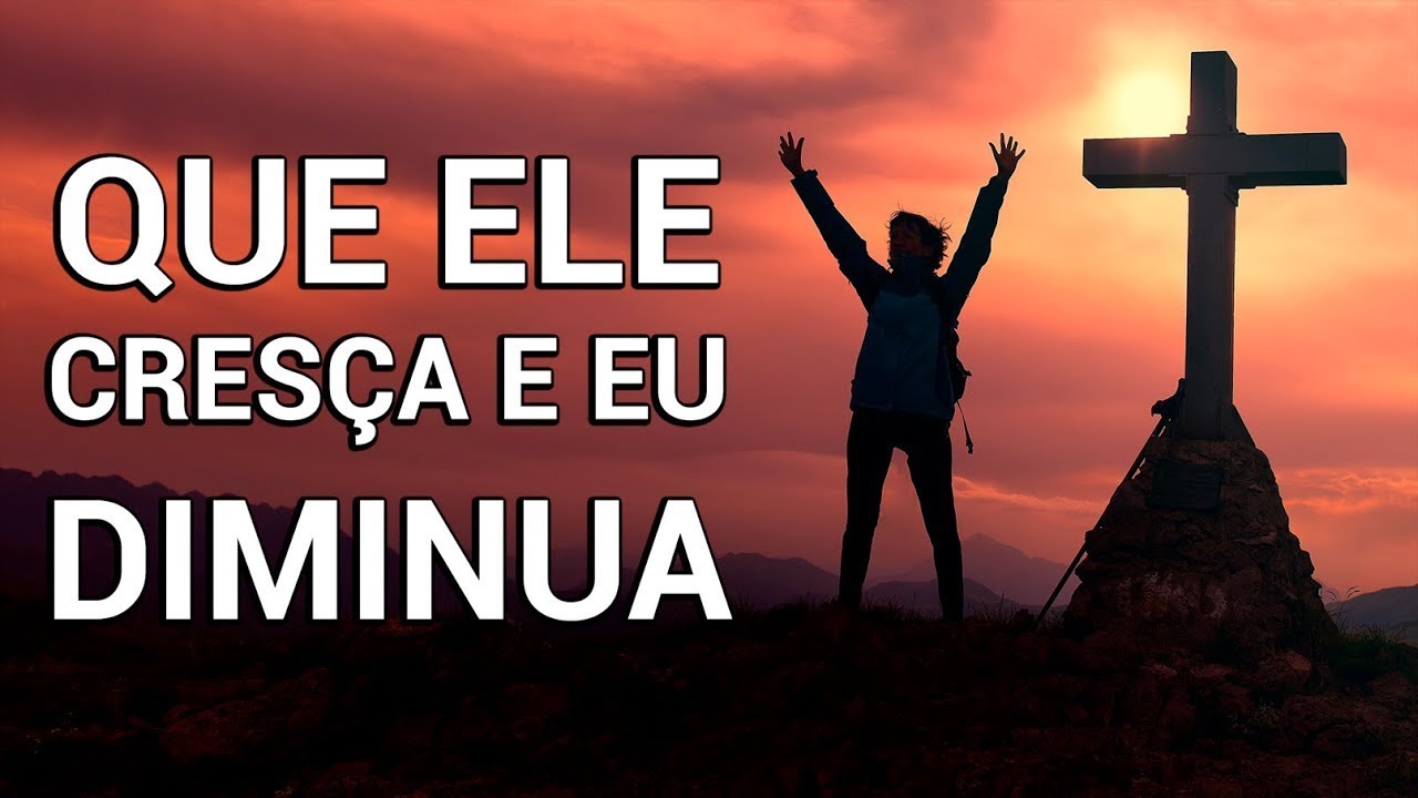 QUE ELE CRES&Ccedil;A E EU DIMINUA