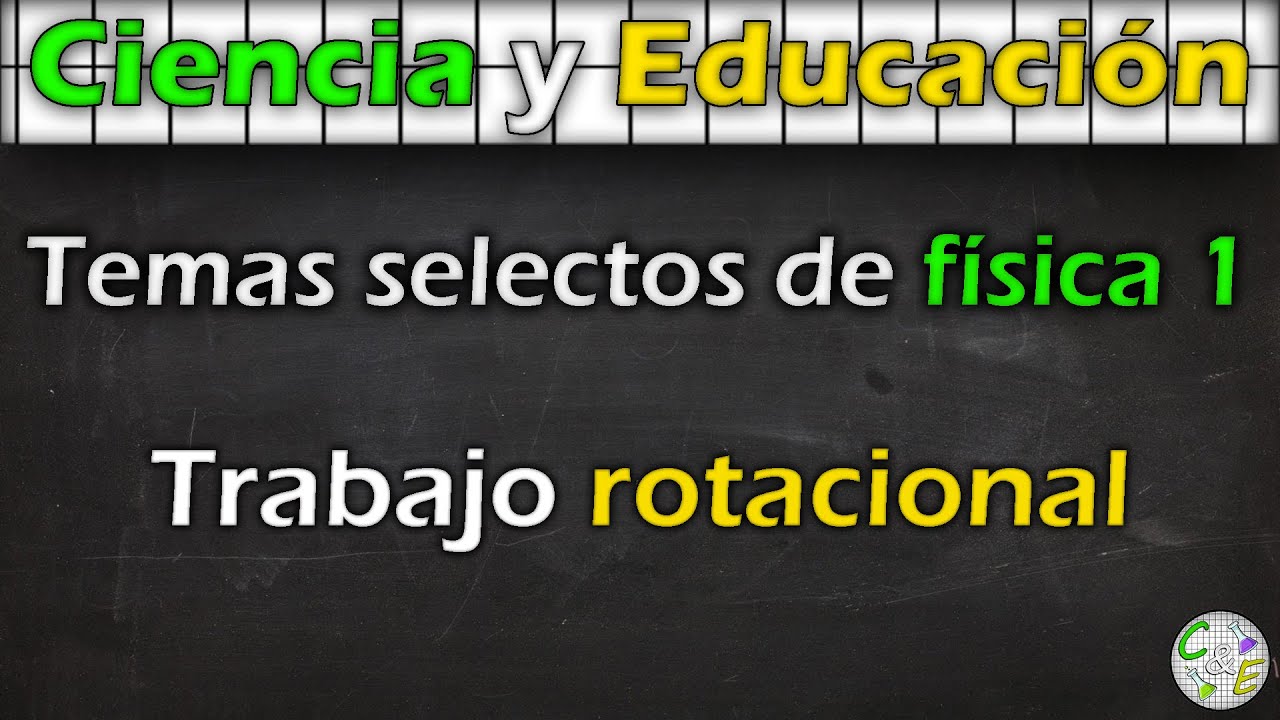 Trabajo Rotacional y Energía Cinética de Rotación | Temas selectos de física | C&E |