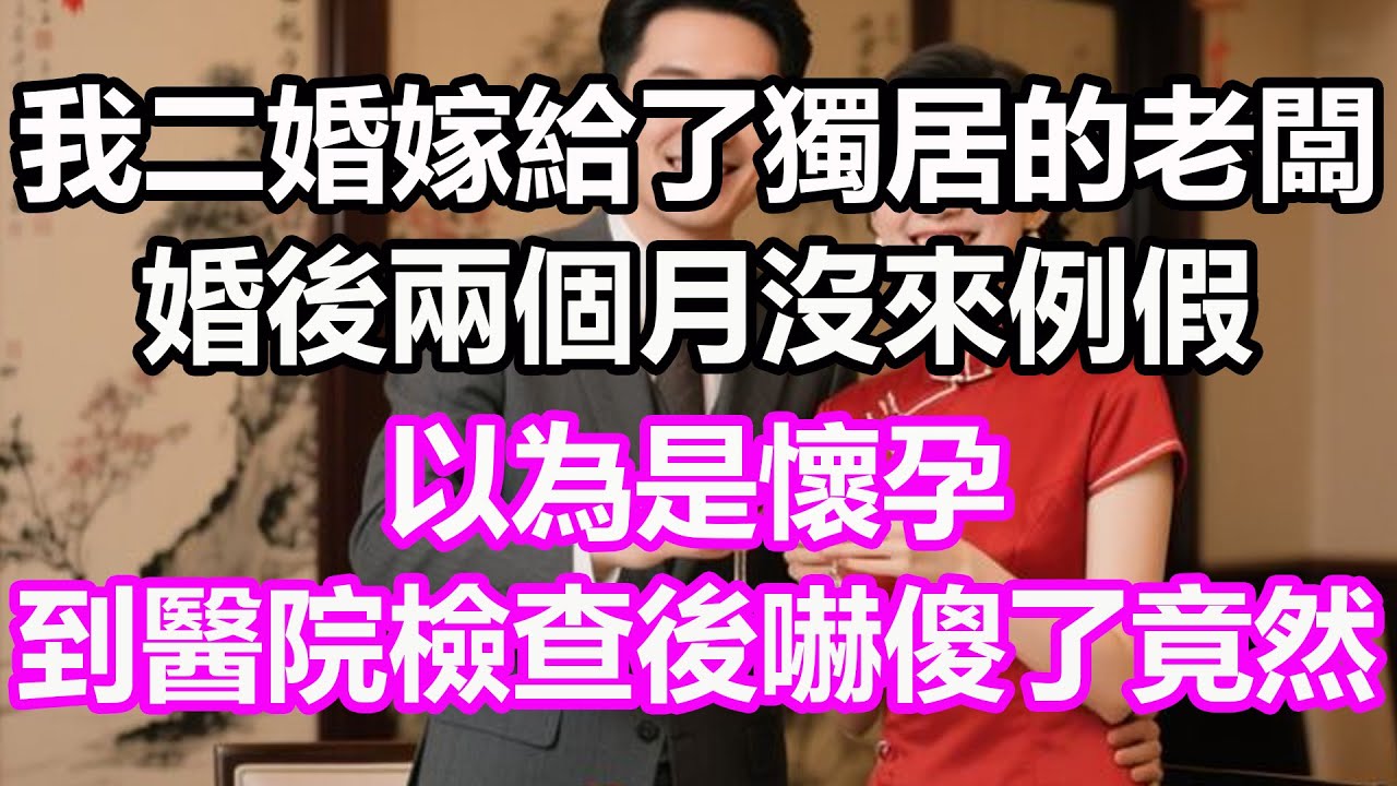 我二婚嫁給了獨居的老闆，婚後兩個月沒來例假，以為是懷孕，到醫院檢查後嚇傻了，竟然...#淺談人生#民間故事#孝顺#儿女#讀書#養生#深夜淺讀#情感故事#房产#晚年哲理#中老年心語#養老#真實故事
