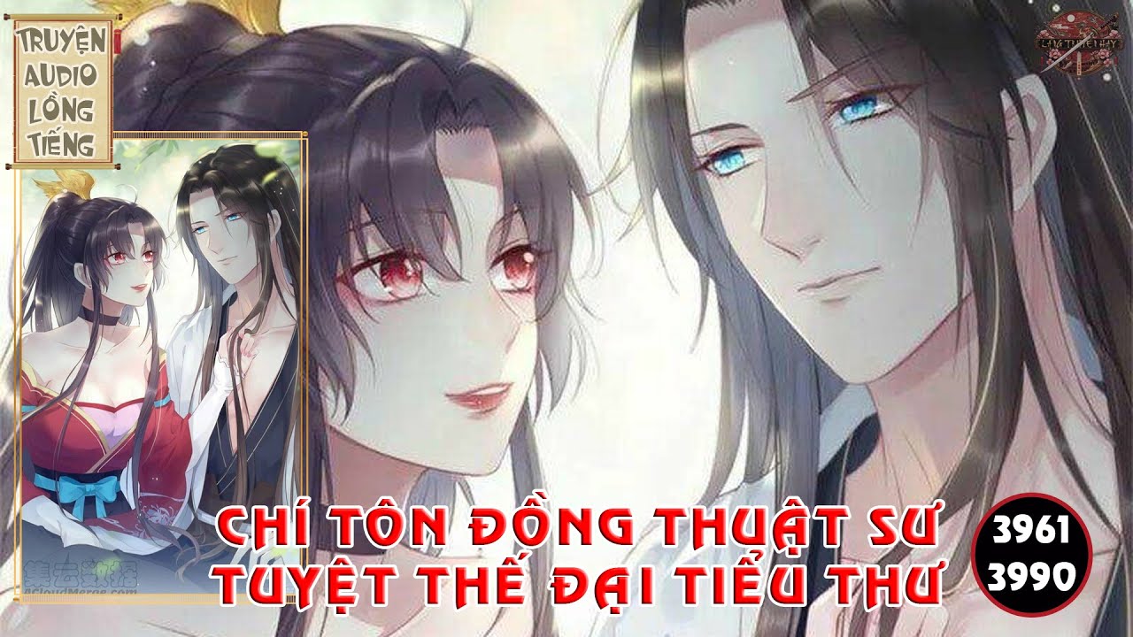 Chí Tôn Đồng Thuật Sư - Tuyệt Thế Đại Tiểu Thư Chương 3961 - 3990 || Audio Lồng Tiếng