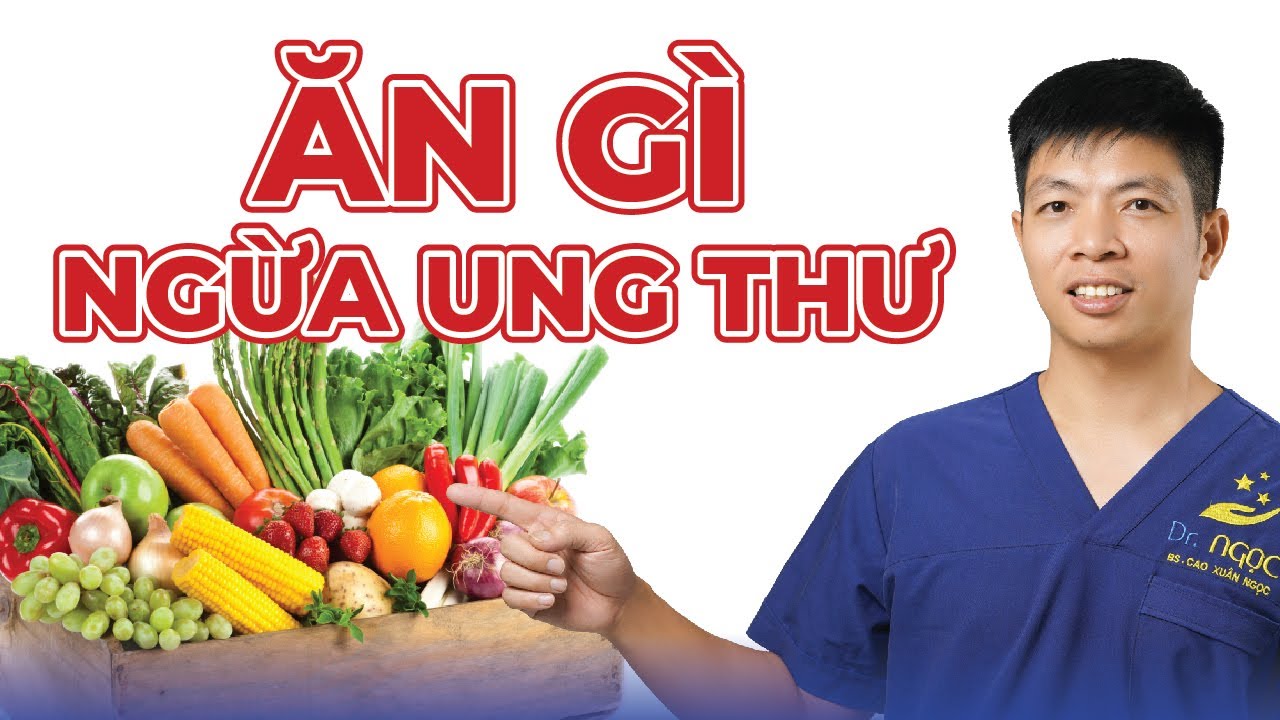 Ăn Gì Ngăn Ngừa Ung Thư? | Dr Ngọc