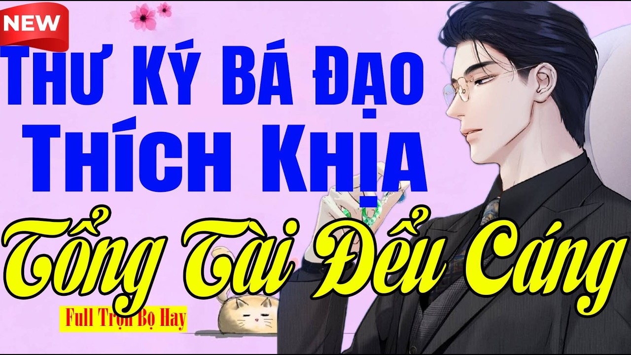 Lạ Lạ Mà Hay - THƯ KÝ BÁ ĐẠO THÍCH KHỊA TỔNG TÀI ĐỂU CÁNG - Truyện Ngôn Tình Ngủ Ngon
