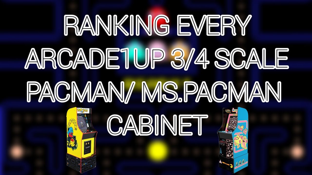Ranking Every Arcade1Up 3/4 Scale Pacman/Ms.Pacman Cabinet
