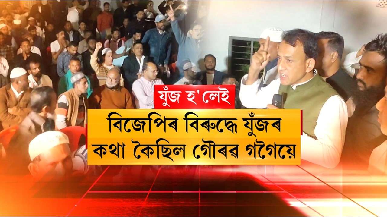 বিজেপিৰ বিৰুদ্ধে যুঁজৰ কথা কৈছিল গৌৰৱ গগৈয়ে