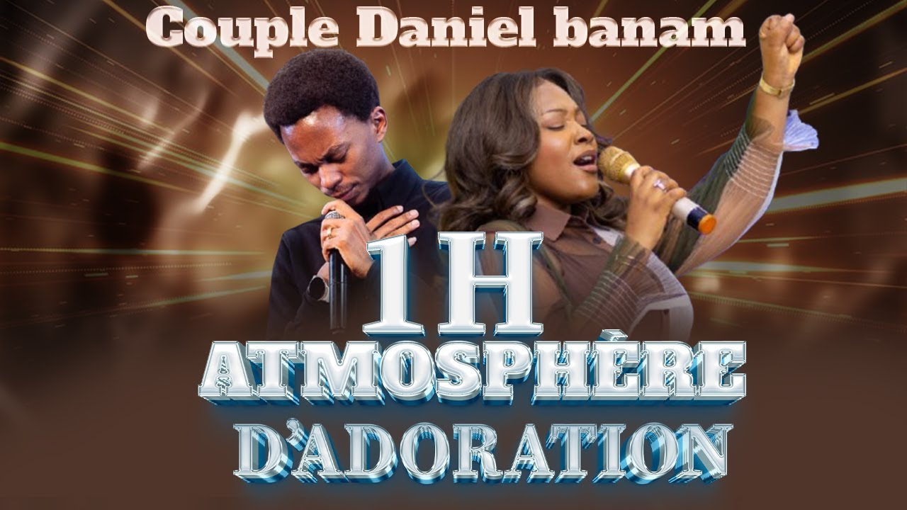 1HEUR ATMOSPHERE D'ADORATION PROPHETIQUE  AVEC LE COUPLE DANIEL BANAM 