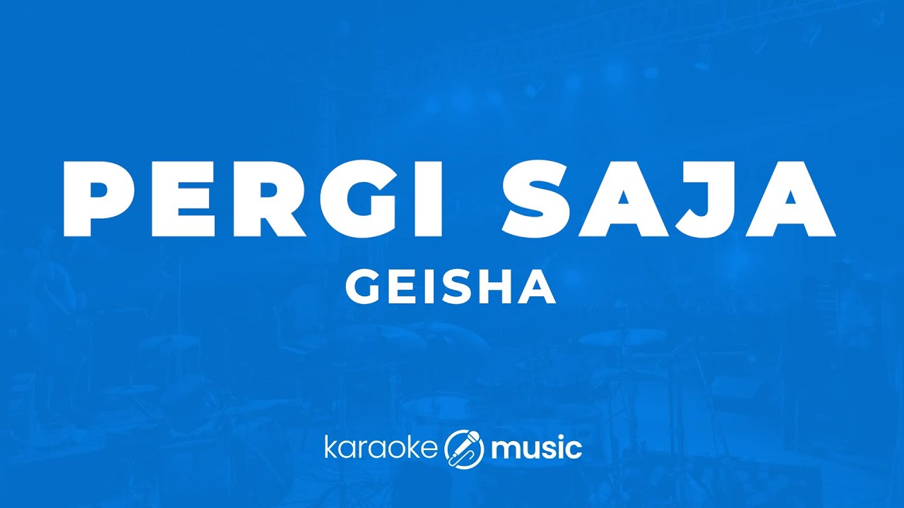 Pergi Saja - Geisha (KARAOKE VERSION)