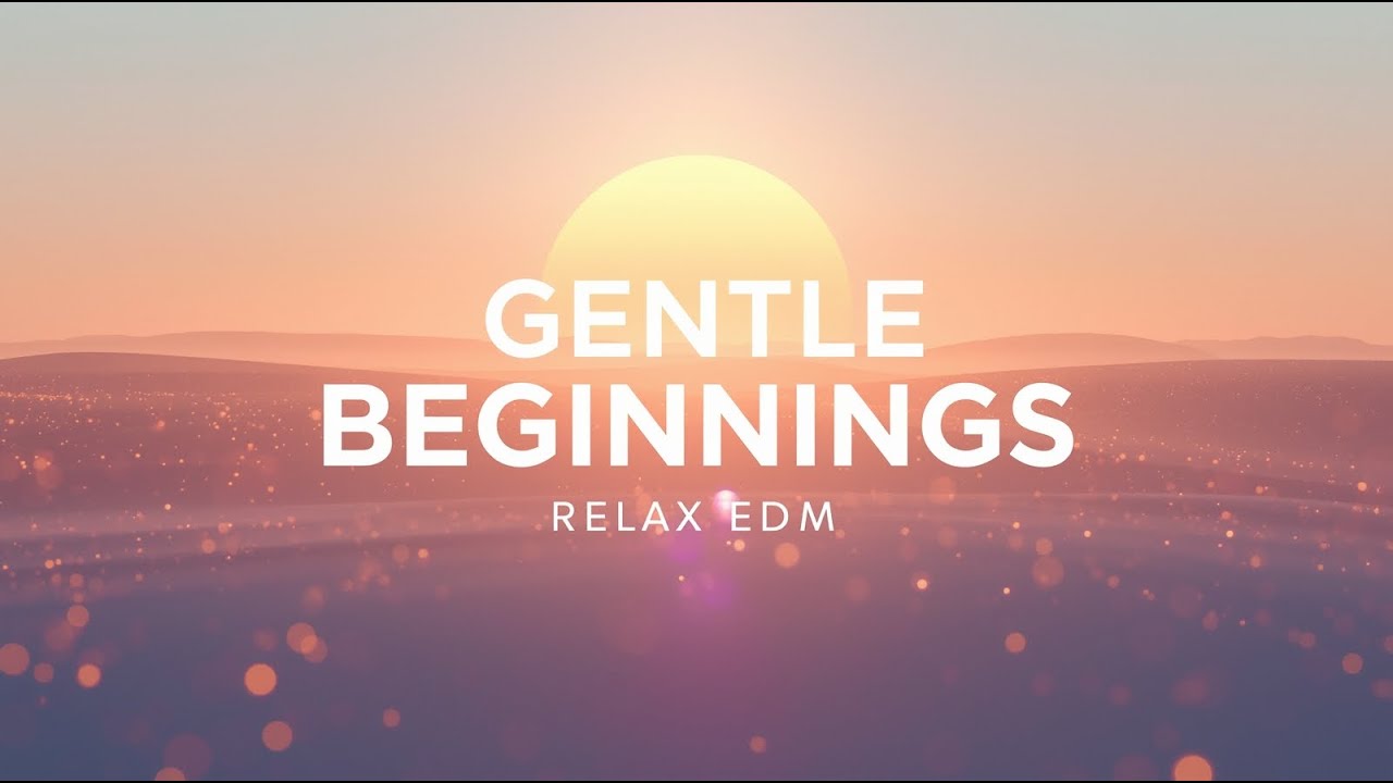 Gentle Beginnings 🌤️ Relax EDM for Calm Days & Soft Focus