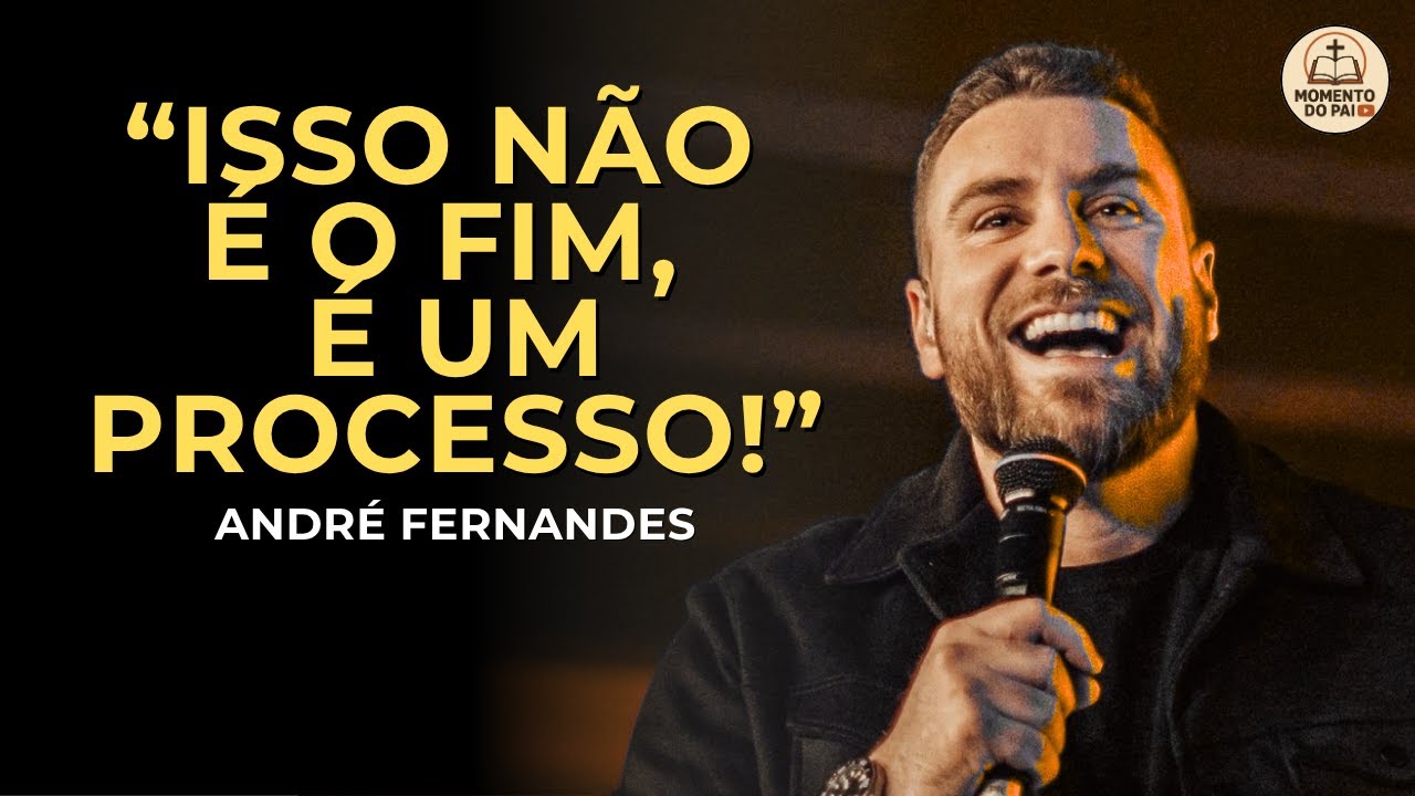 ISSO NÃO É O FIM, É UM PROCESSO! | ANDRÉ FERNANDES