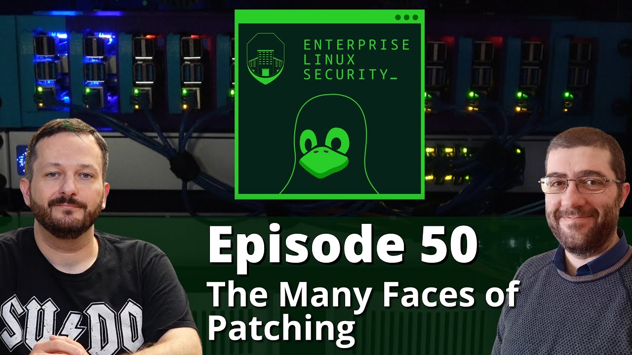 Enterprise Linux Security Episode 50 - The Many Faces of Patching