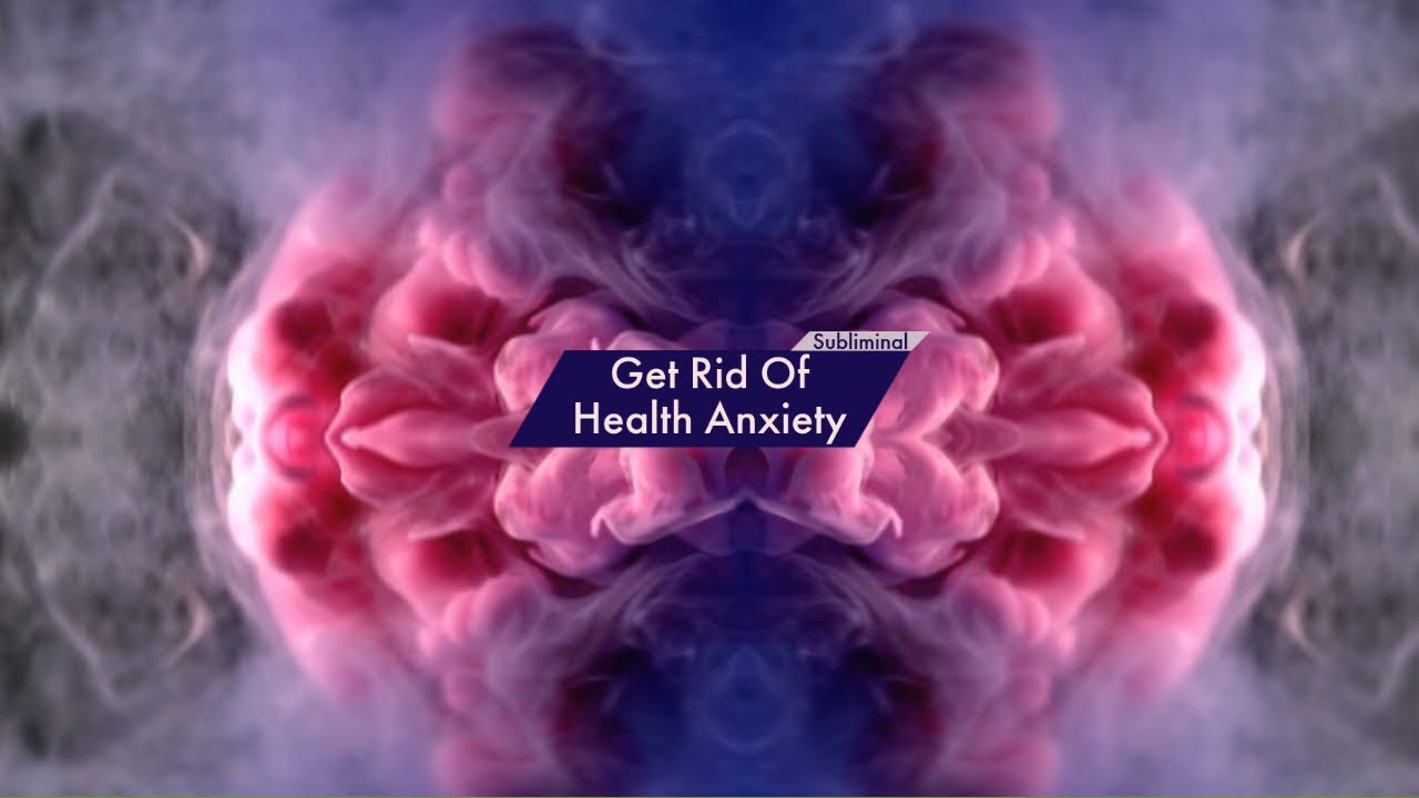 Get Rid Of Health Anxiety (Hypochondria) - Subliminal