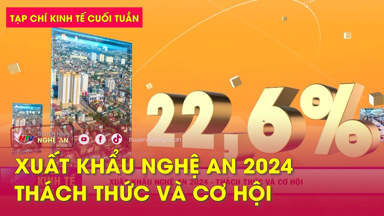 Tạp chí kinh tế cuối tuần: Xuất khẩu Nghệ An 2024 - Thách thức và cơ hội