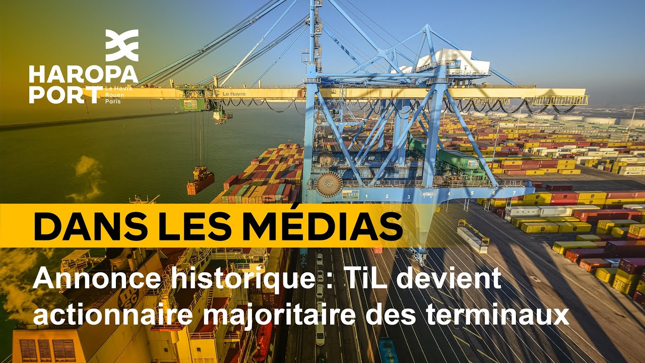 Annonce historique : TiL devient actionnaire majoritaire des terminaux TPO/TNMSC &bull; HAROPA PORT
