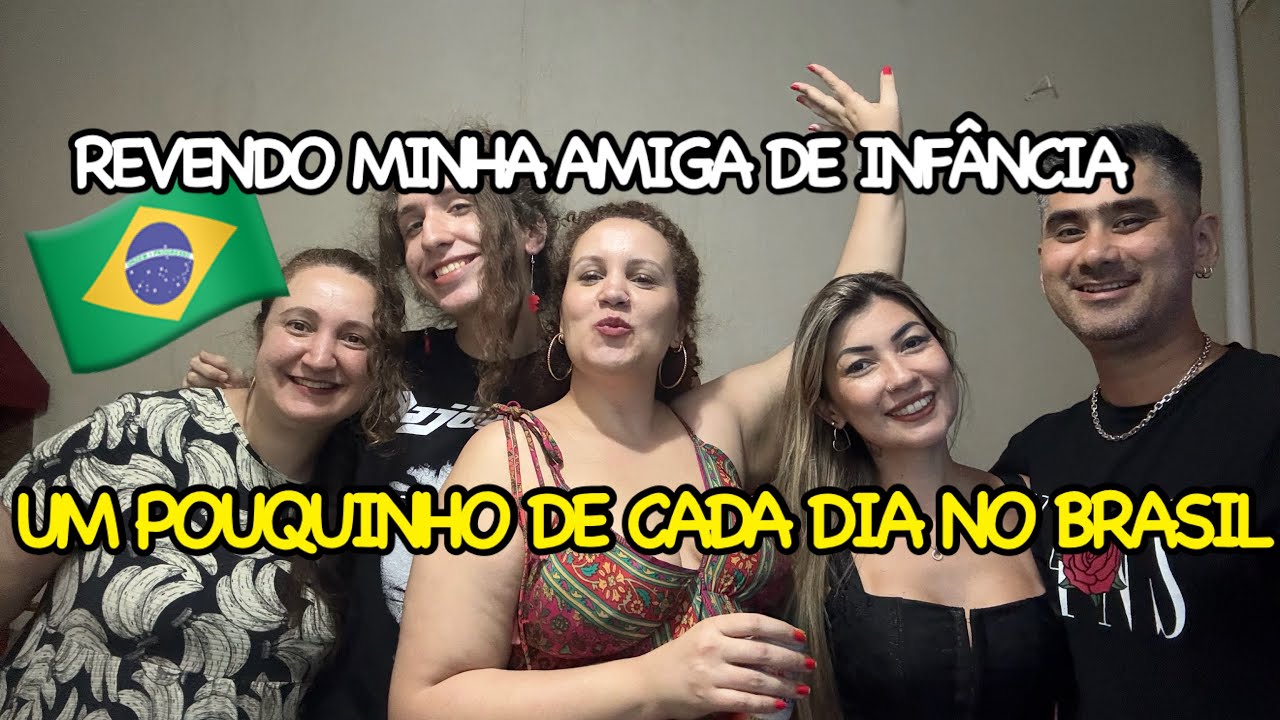 UM POUCO DO BRASIL + REVENDO MINHA AMIGA DE INFÂNCIA 