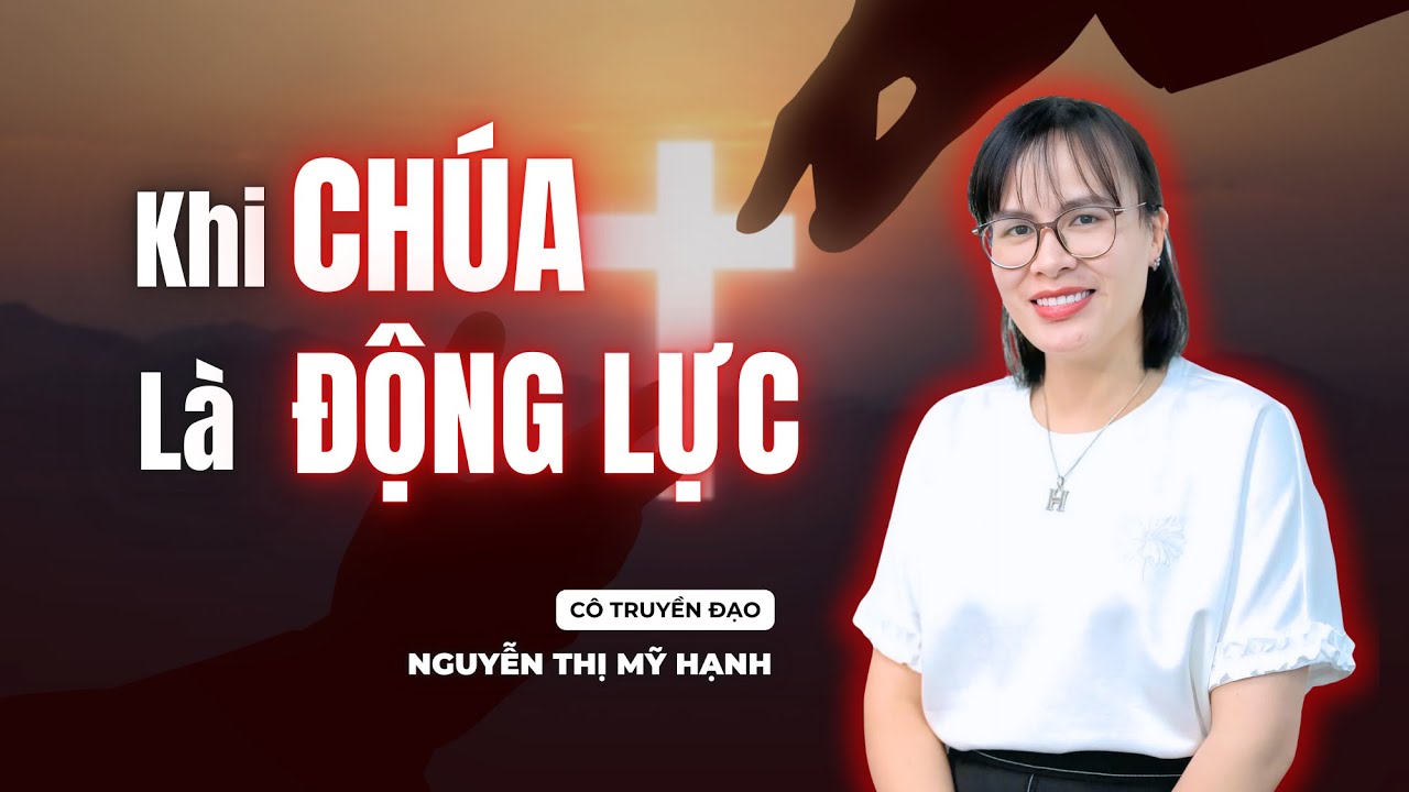 Khi Chúa Là Động Lực | Cô Nguyễn Thị Mỹ Hạnh