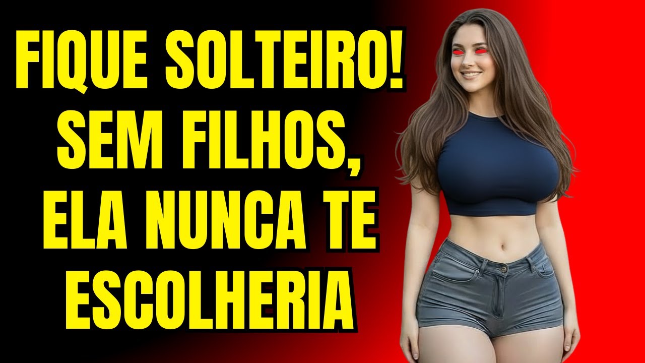 FIQUE SOLTEIRO! SE ELA NÃO TIVESSE FILHOS ELA NUNCA ESCOLHERIA VOCÊ.