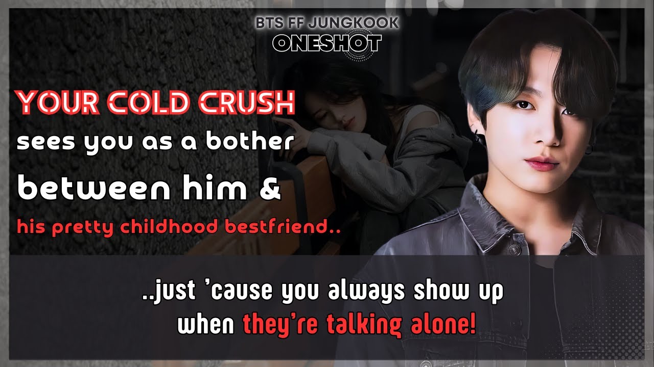 BTS FF Cold crush sees U as a bother between him & his childhood bestfriend Jungkook FF Oneshot