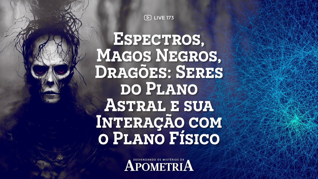 [173] Espectros, Magos Negros, Dragões: Seres do Plano Astral e sua Interação com o Plano Físico