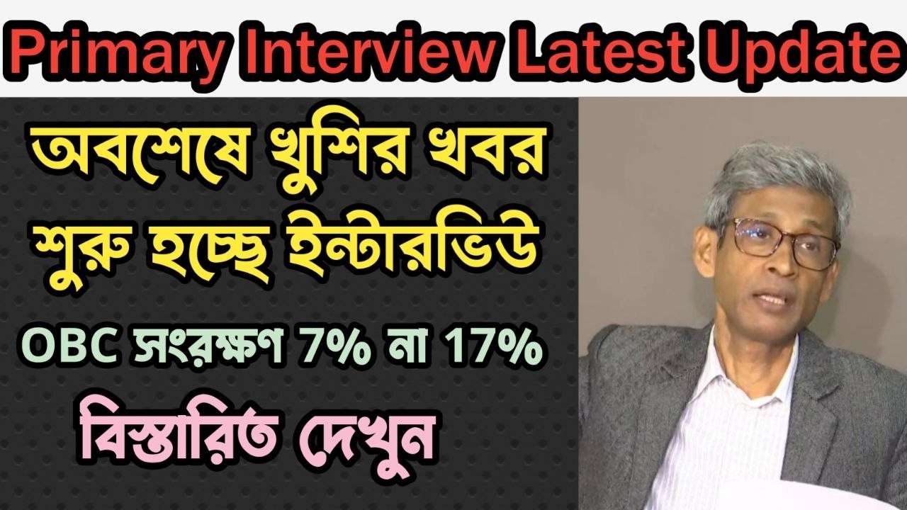 শুরু হতে চলেছে ইন্টারভিউ। কবে থেকে শুরু? OBC issue? Reservation Primary Interview Latest Update