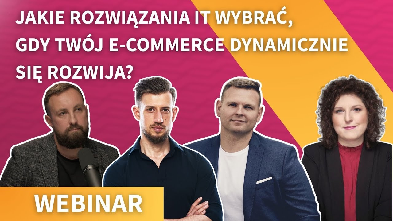 Webinar: Jakie rozwiązania IT wybrać, gdy Twój e-Commerce dynamicznie się rozwija?