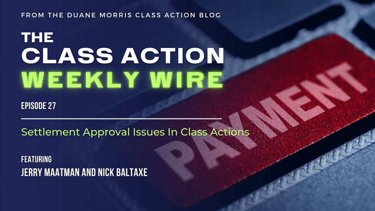 The Class Action Weekly Wire - Episode 27: Settlement Approval Issues In Class Actions